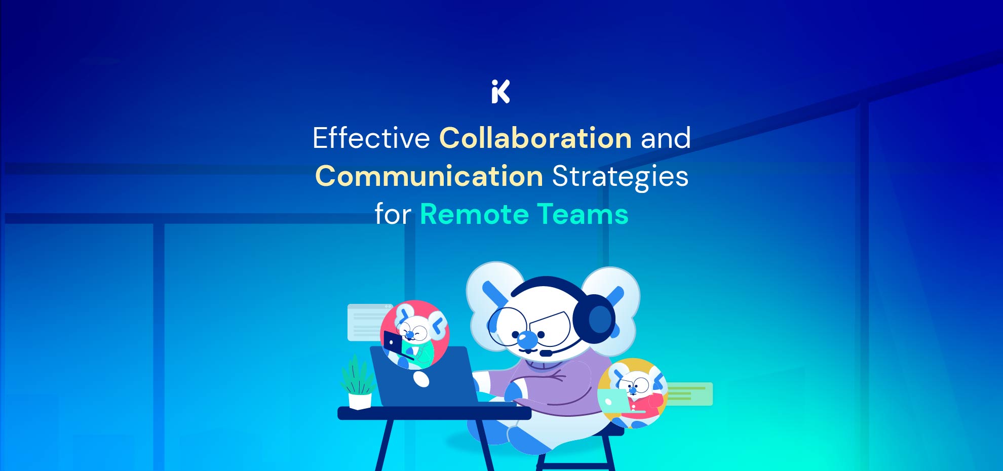 Effective Collaboration and Communication Strategies for Remote Teams
